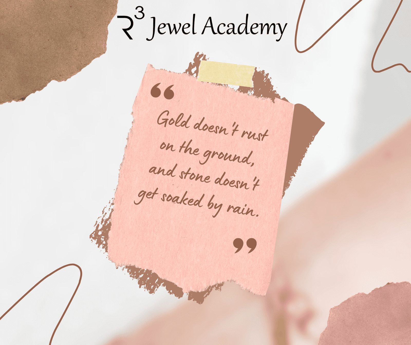 Gold doesn't rust on the ground, and stone doesn't get soaked by rain - R3 Jewel Academy Quote